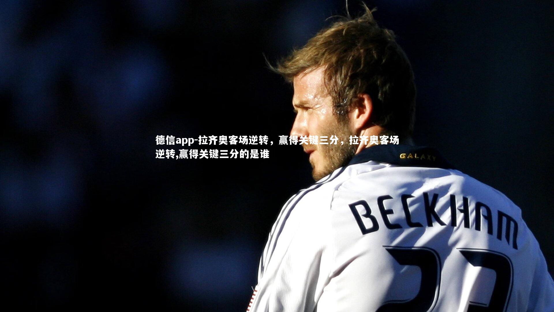 拉齐奥客场逆转，赢得关键三分，拉齐奥客场逆转,赢得关键三分的是谁